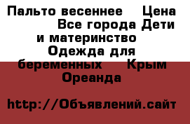 Пальто весеннее) › Цена ­ 2 000 - Все города Дети и материнство » Одежда для беременных   . Крым,Ореанда